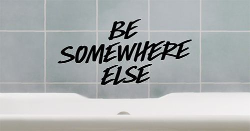 Be somewhere else